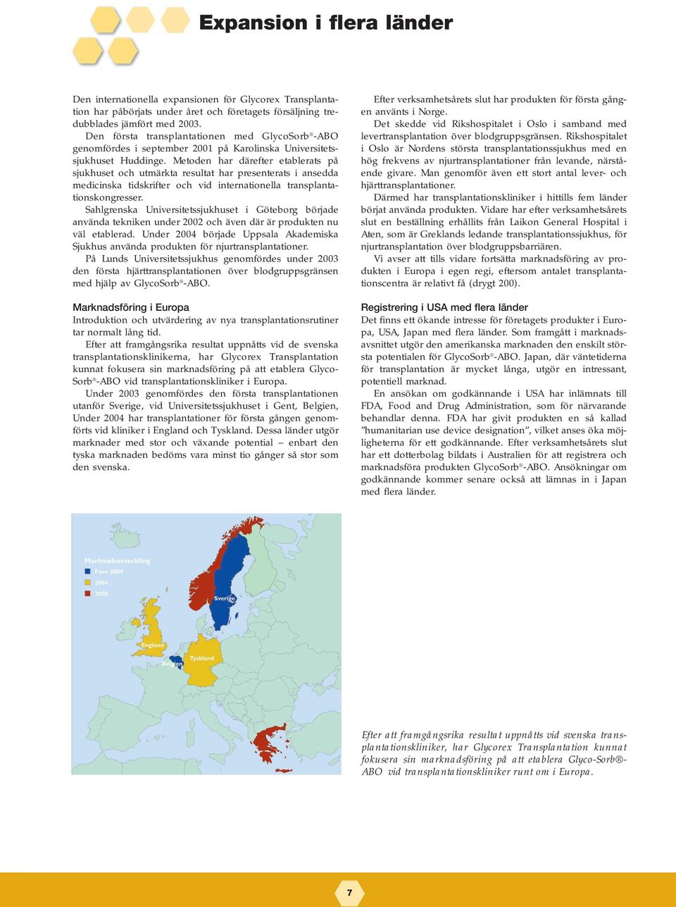 Metoden har därefter etablerats på sjukhuset och utmärkta resultat har presenterats i ansedda medicinska tidskrifter och vid internationella transplantationskongresser.