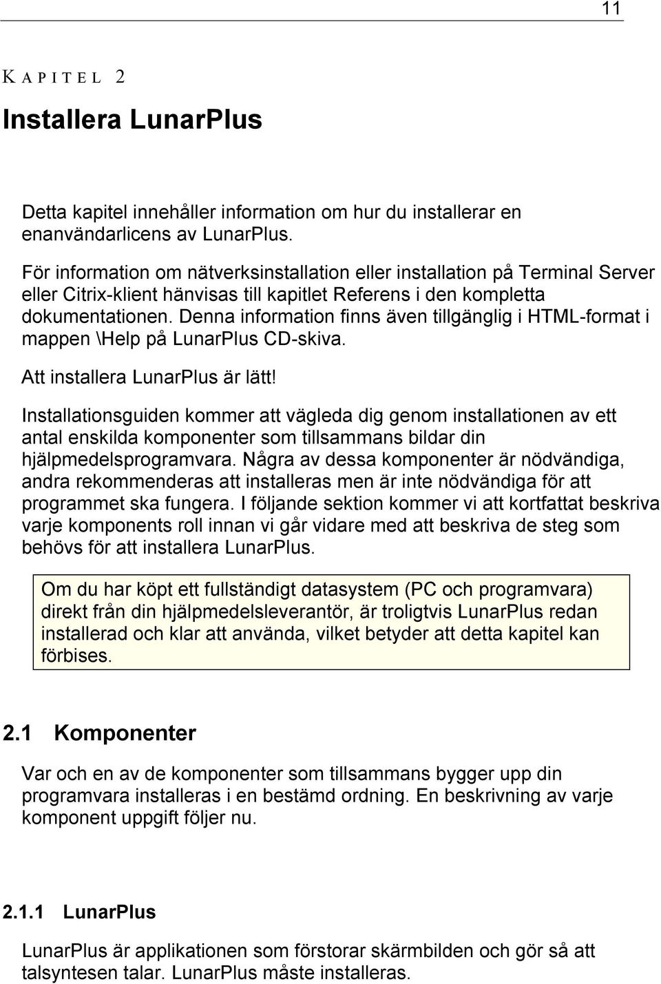 Denna information finns även tillgänglig i HTML-format i mappen \Help på LunarPlus CD-skiva. Att installera LunarPlus är lätt!