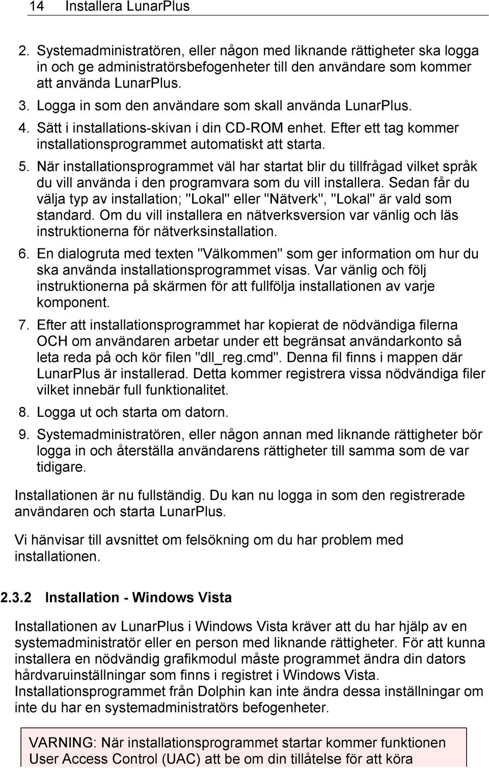 När installationsprogrammet väl har startat blir du tillfrågad vilket språk du vill använda i den programvara som du vill installera.