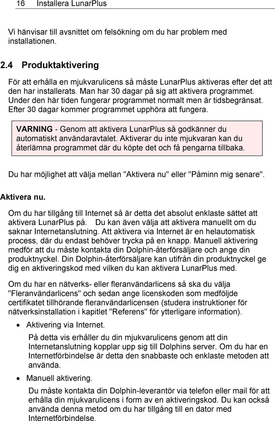 Under den här tiden fungerar programmet normalt men är tidsbegränsat. Efter 30 dagar kommer programmet upphöra att fungera.