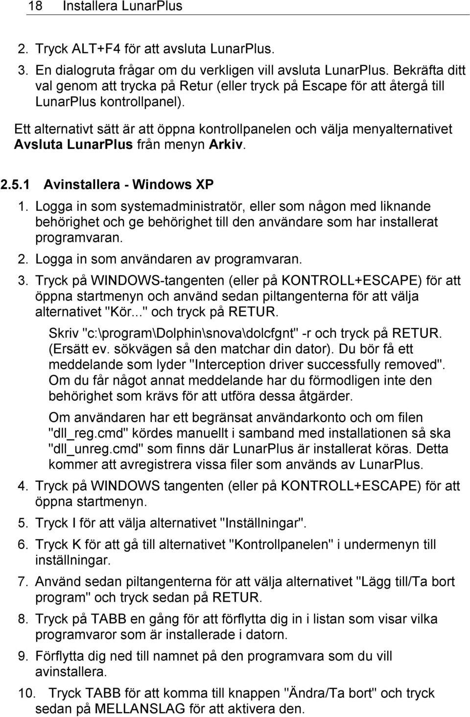 Ett alternativt sätt är att öppna kontrollpanelen och välja menyalternativet Avsluta LunarPlus från menyn Arkiv. 2.5.1 Avinstallera - Windows XP 1.