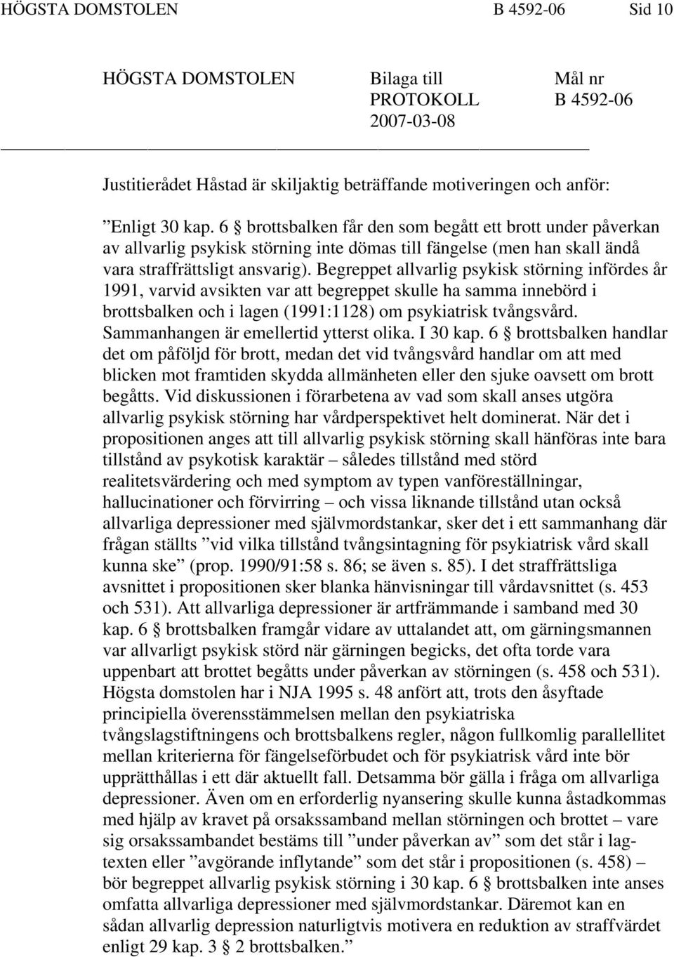 Begreppet allvarlig psykisk störning infördes år 1991, varvid avsikten var att begreppet skulle ha samma innebörd i brottsbalken och i lagen (1991:1128) om psykiatrisk tvångsvård.