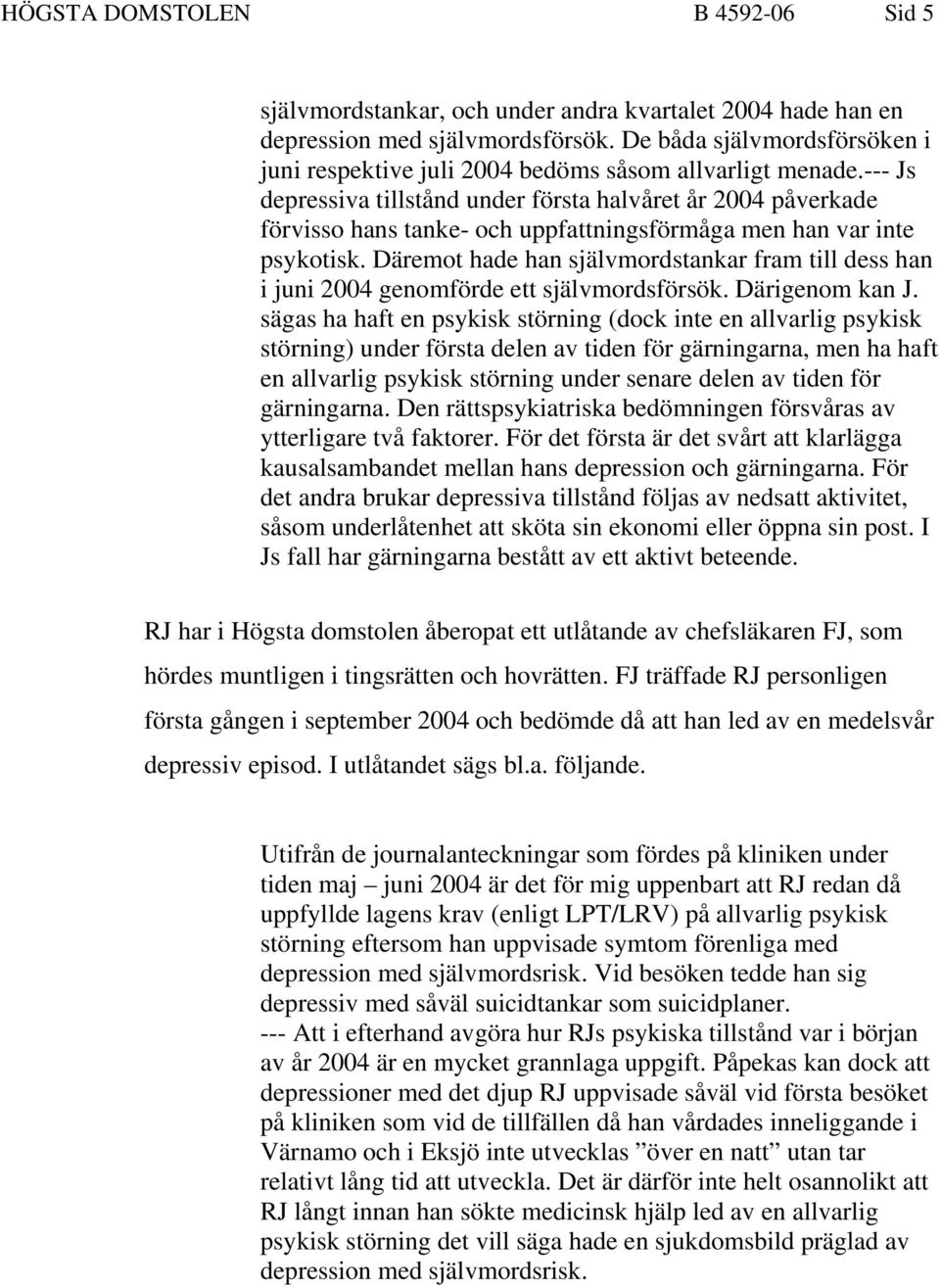 --- Js depressiva tillstånd under första halvåret år 2004 påverkade förvisso hans tanke- och uppfattningsförmåga men han var inte psykotisk.