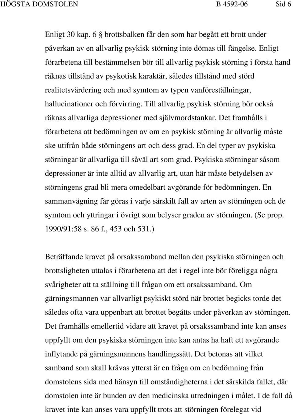 vanföreställningar, hallucinationer och förvirring. Till allvarlig psykisk störning bör också räknas allvarliga depressioner med självmordstankar.