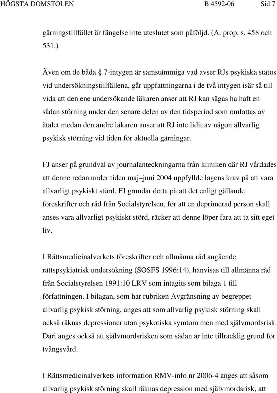 att RJ kan sägas ha haft en sådan störning under den senare delen av den tidsperiod som omfattas av åtalet medan den andre läkaren anser att RJ inte lidit av någon allvarlig psykisk störning vid