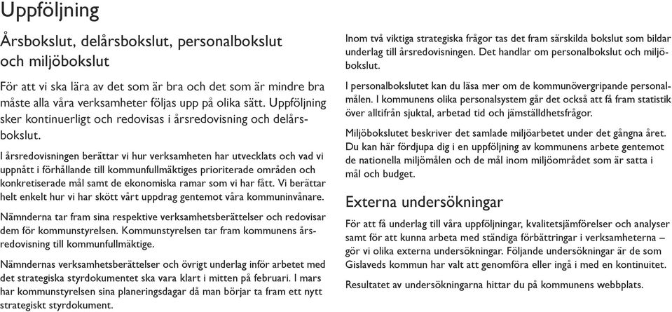 I årsredovisningen berättar vi hur verksamheten har utvecklats och vad vi uppnått i förhållande till kommunfullmäktiges prioriterade områden och konkretiserade mål samt de ekonomiska ramar som vi har