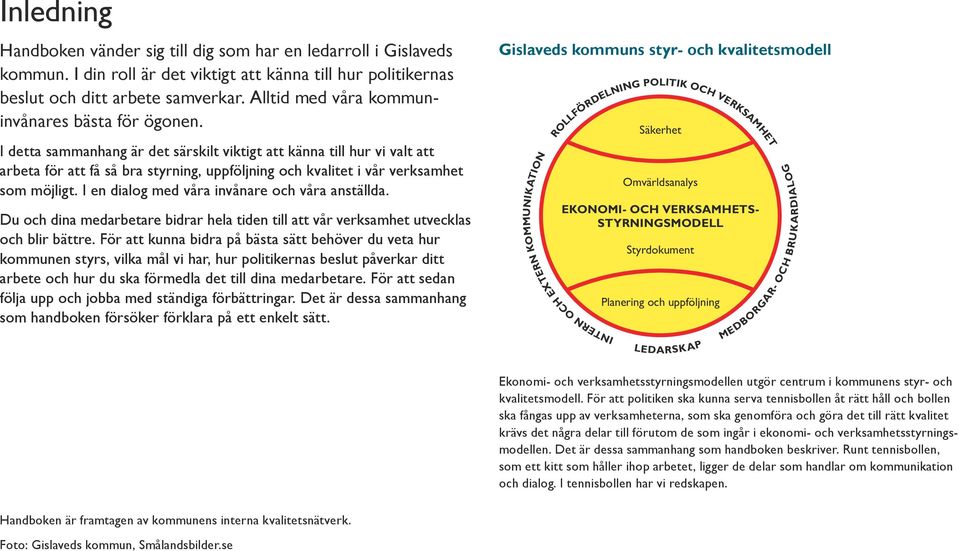 I detta sammanhang är det särskilt viktigt att känna till hur vi valt att arbeta för att få så bra styrning, uppföljning och kvalitet i vår verksamhet som möjligt.