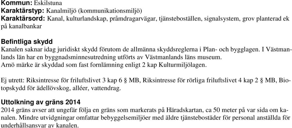 Arnö märke är skyddad som fast fornlämning enligt 2 kap Kulturmiljölagen.