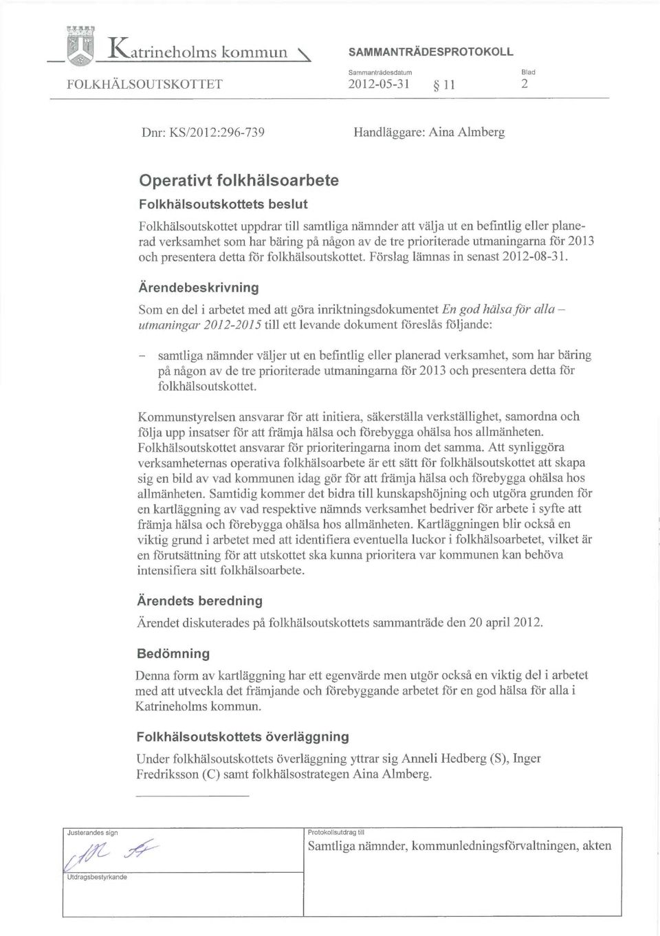 Förslag lämnas in senast 2012-08-31. Ärendebeskrivning Som en del i arbetet.