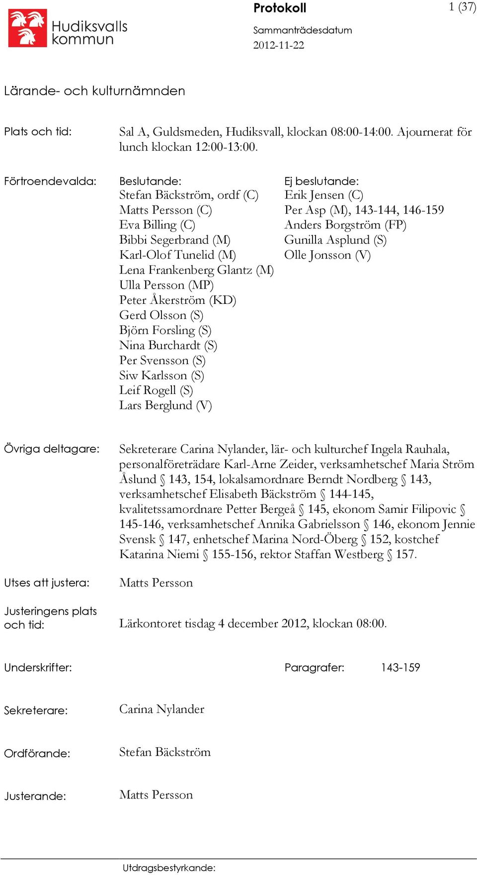 Åkerström (KD) Gerd Olsson (S) Björn Forsling (S) Nina Burchardt (S) Per Svensson (S) Siw Karlsson (S) Leif Rogell (S) Lars Berglund (V) Erik Jensen (C) Per Asp (M), 143-144, 146-159 Anders Borgström