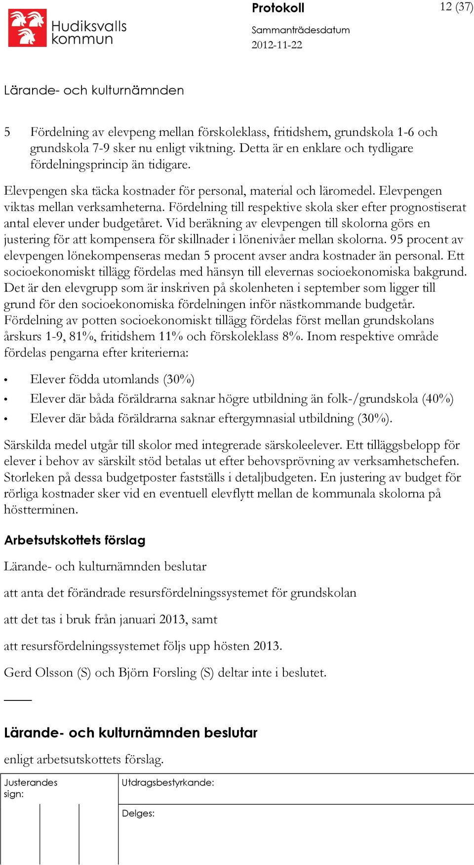 Fördelning till respektive skola sker efter prognostiserat antal elever under budgetåret.