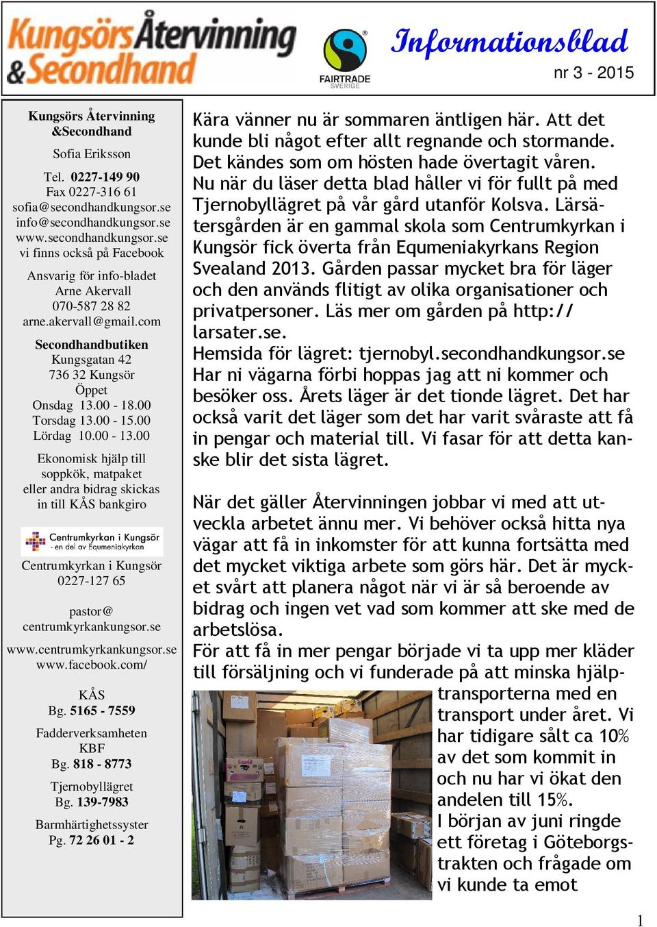 com Secondhandbutiken Kungsgatan 42 736 32 Kungsör Öppet Onsdag 13.00-18.00 Torsdag 13.00-15.00 Lördag 10.00-13.