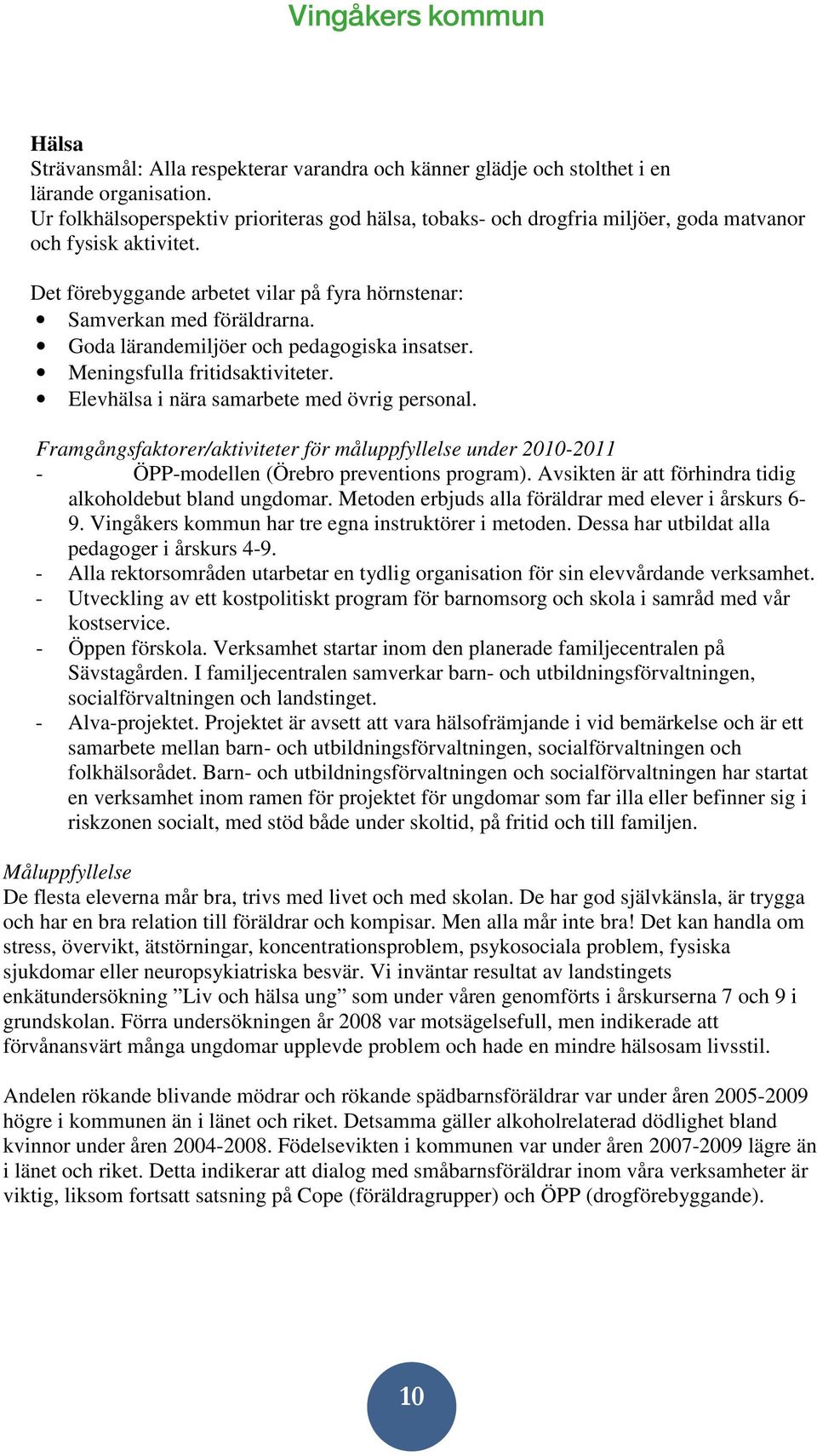 Goda lärandemiljöer och pedagogiska insatser. Meningsfulla fritidsaktiviteter. Elevhälsa i nära samarbete med övrig personal.