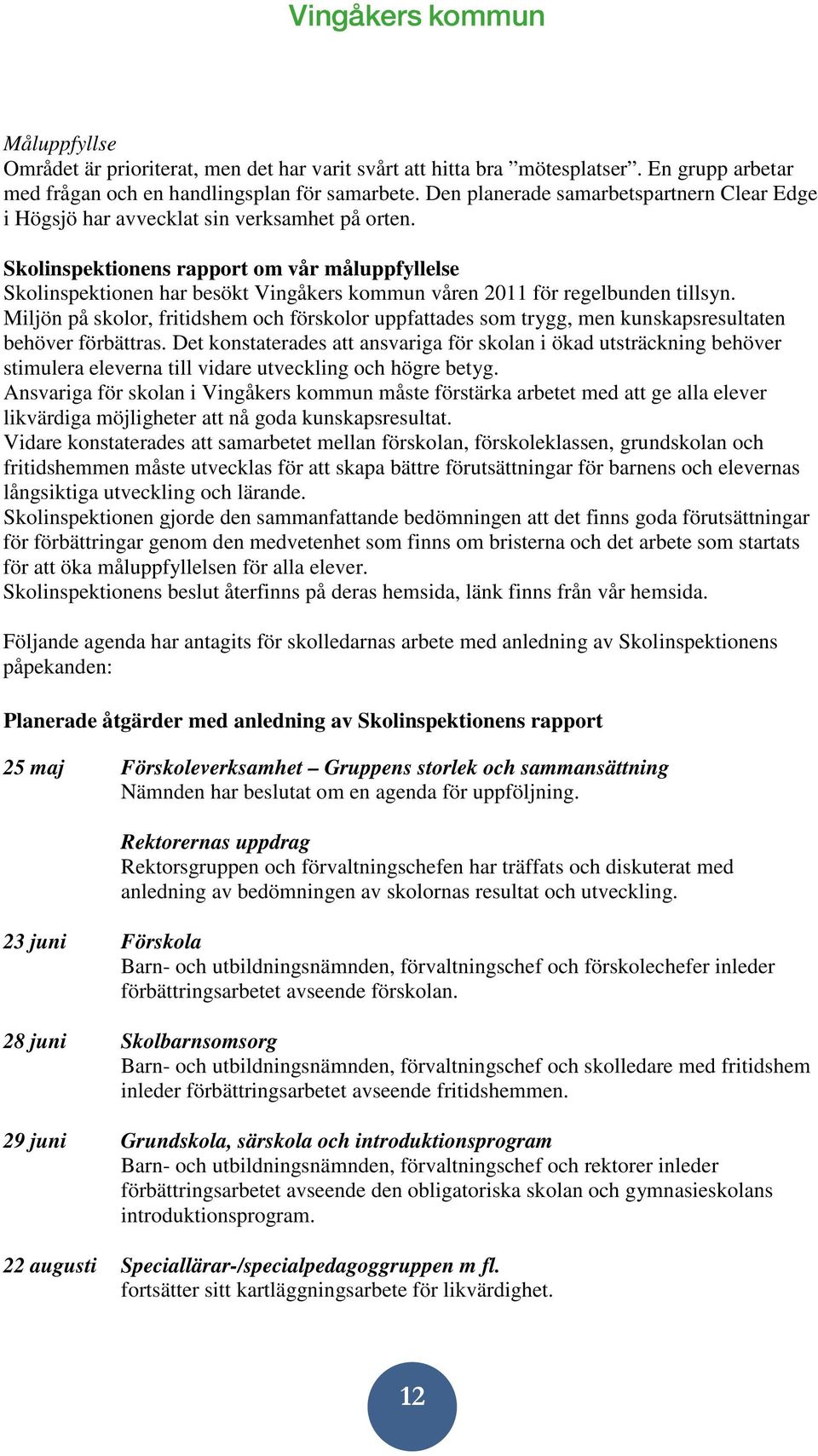 Skolinspektionens rapport om vår måluppfyllelse Skolinspektionen har besökt Vingåkers kommun våren 2011 för regelbunden tillsyn.