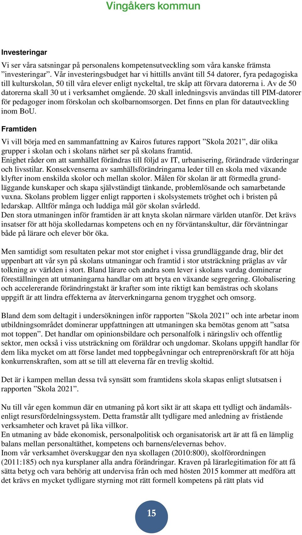 Av de 50 datorerna skall 30 ut i verksamhet omgående. 20 skall inledningsvis användas till PIM-datorer för pedagoger inom förskolan och skolbarnomsorgen.