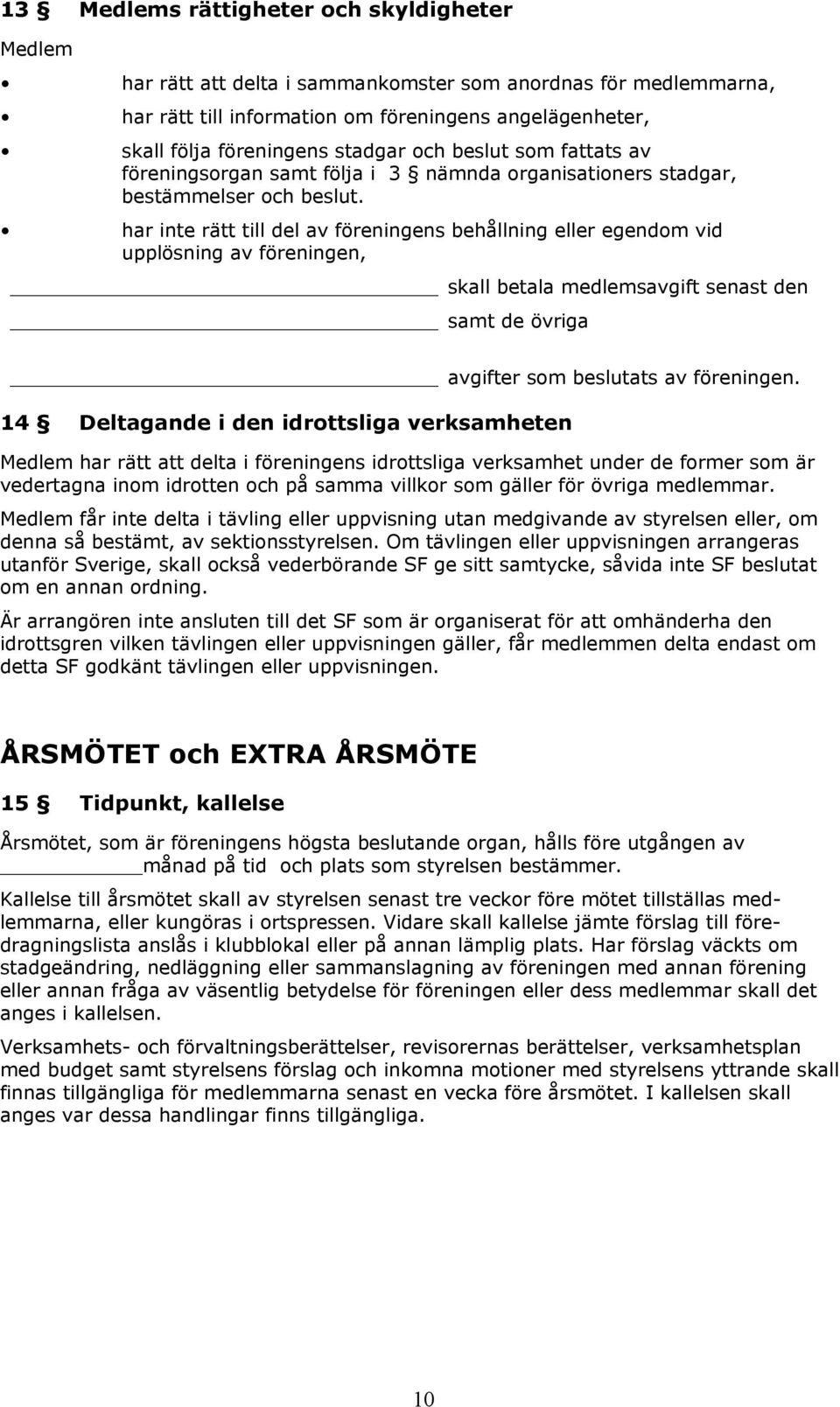 har inte rätt till del av föreningens behållning eller egendom vid upplösning av föreningen, skall betala medlemsavgift senast den samt de övriga avgifter som beslutats av föreningen.