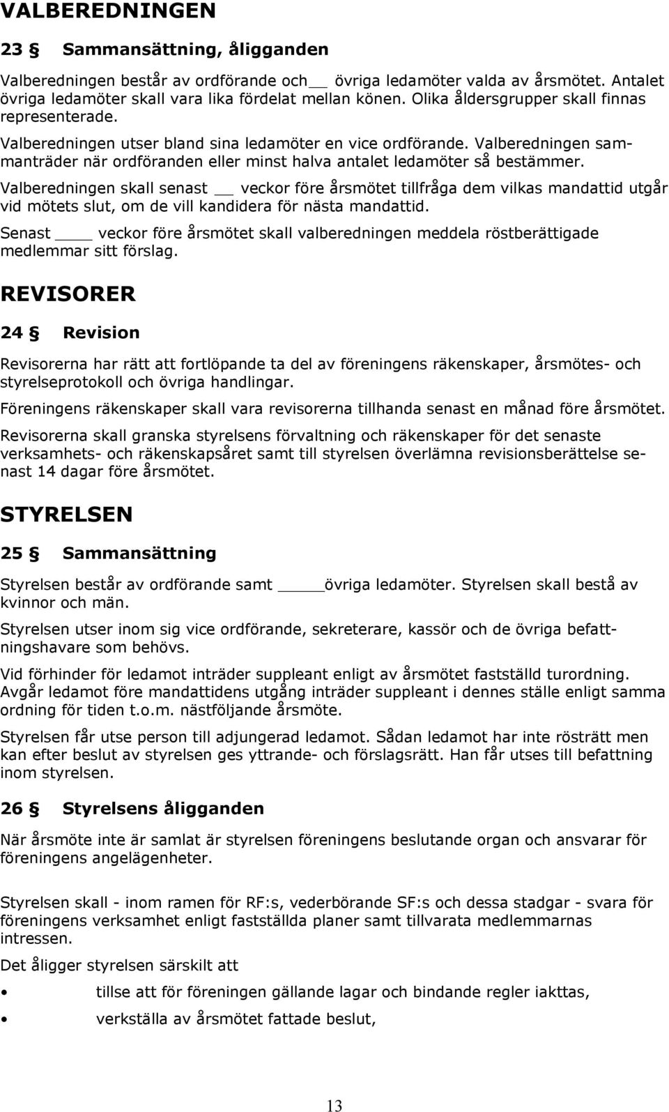 Valberedningen sammanträder när ordföranden eller minst halva antalet ledamöter så bestämmer.