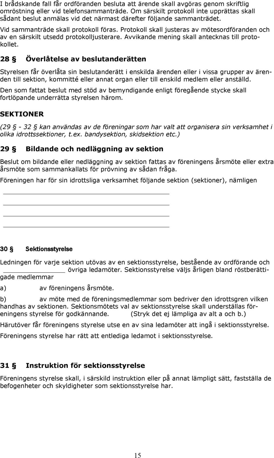 Protokoll skall justeras av mötesordföranden och av en särskilt utsedd protokolljusterare. Avvikande mening skall antecknas till protokollet.