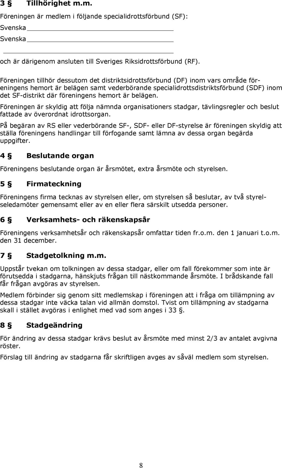 hemort är belägen. Föreningen är skyldig att följa nämnda organisationers stadgar, tävlingsregler och beslut fattade av överordnat idrottsorgan.