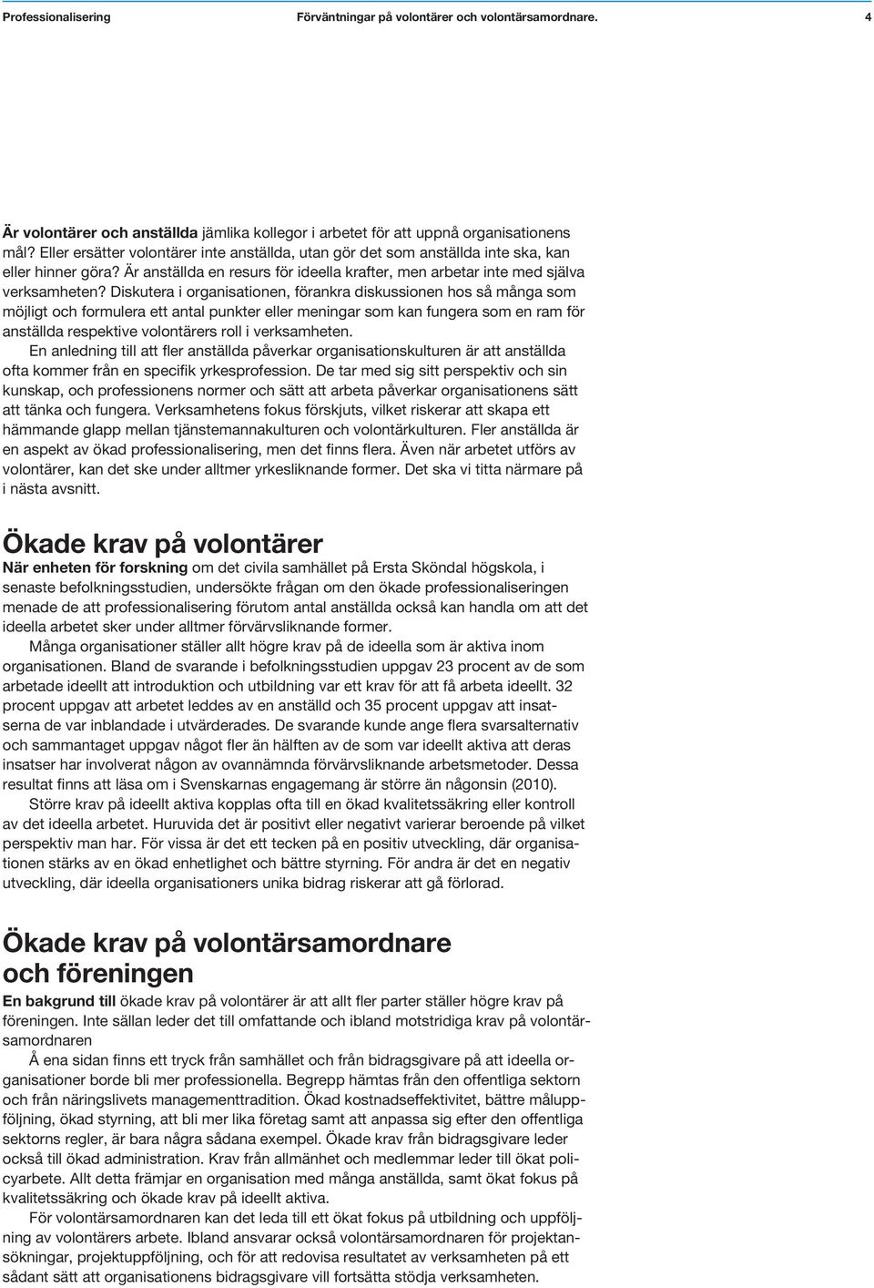 Diskutera i organisationen, förankra diskussionen hos så många som möjligt och formulera ett antal punkter eller meningar som kan fungera som en ram för anställda respektive volontärers roll i