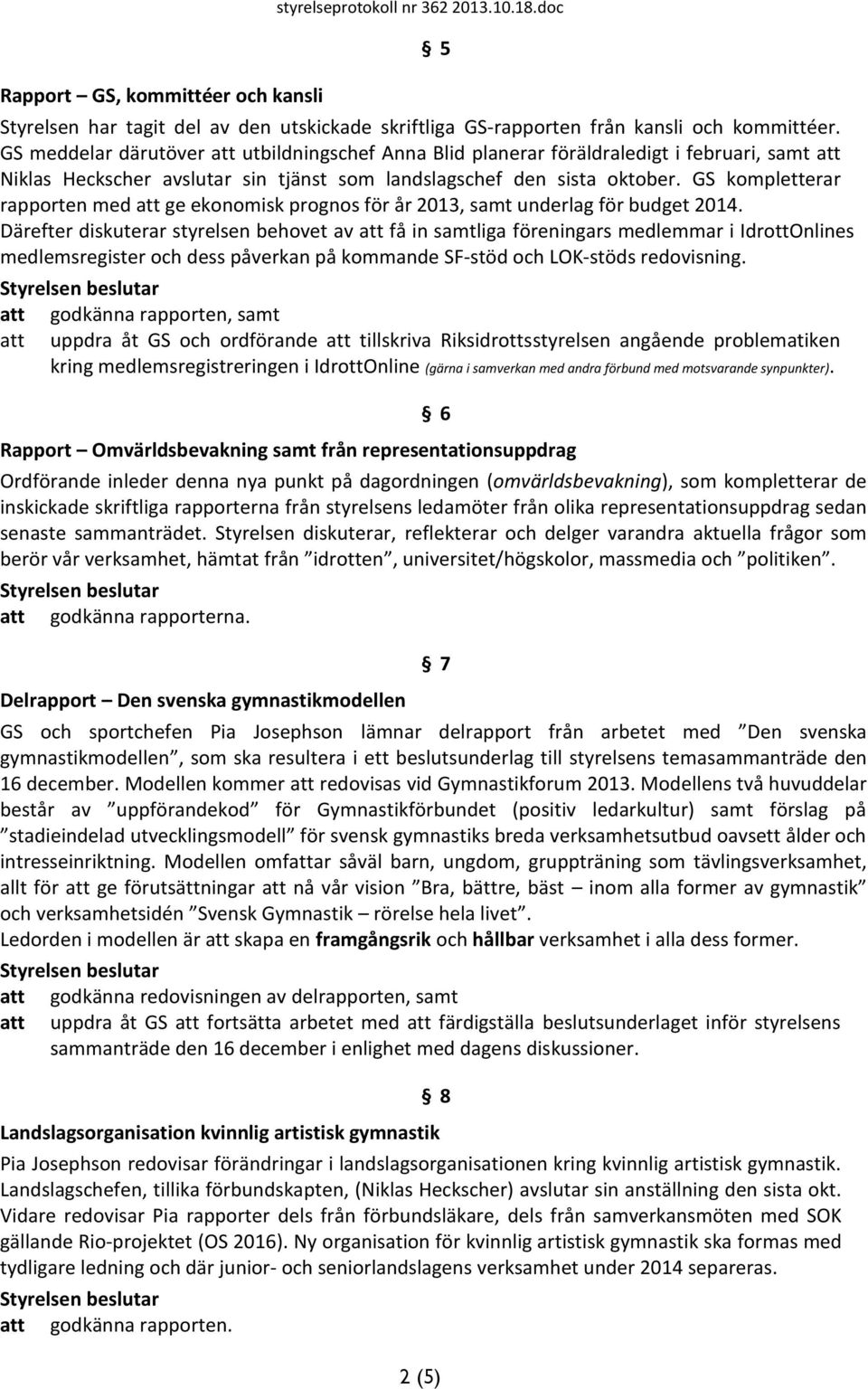 GS kompletterar rapporten med att ge ekonomisk prognos för år 2013, samt underlag för budget 2014.