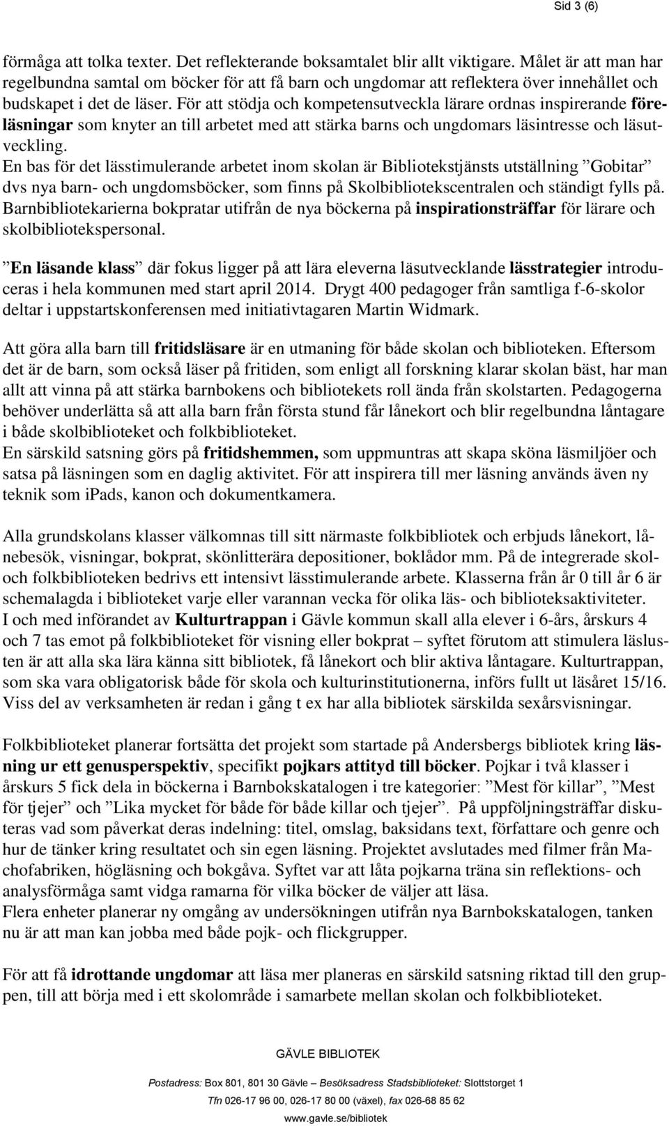 För att stödja och kompetensutveckla lärare ordnas inspirerande föreläsningar som knyter an till arbetet med att stärka barns och ungdomars läsintresse och läsutveckling.