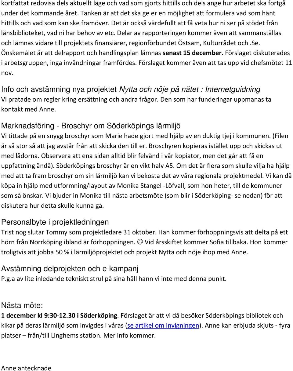 Det är också värdefullt att få veta hur ni ser på stödet från länsbiblioteket, vad ni har behov av etc.