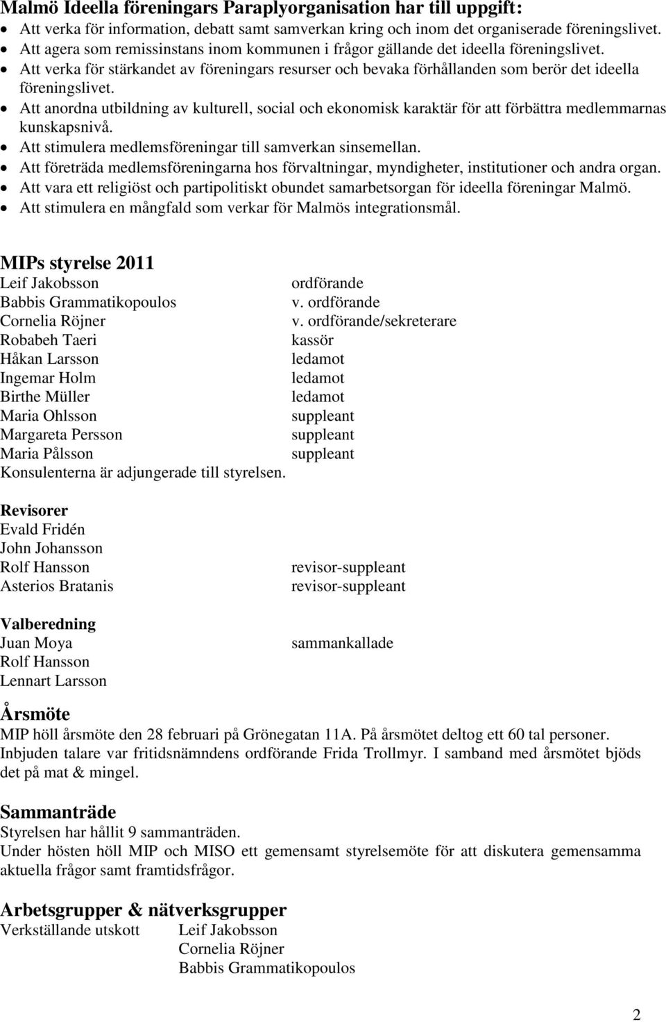 Att anordna utbildning av kulturell, social och ekonomisk karaktär för att förbättra medlemmarnas kunskapsnivå. Att stimulera medlemsföreningar till samverkan sinsemellan.