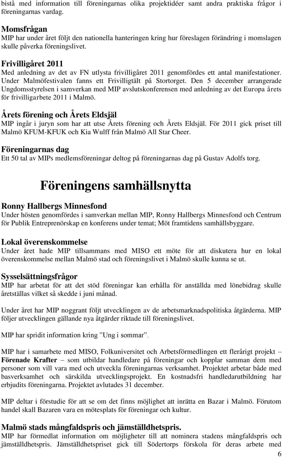 Frivilligåret 2011 Med anledning av det av FN utlysta frivilligåret 2011 genomfördes ett antal manifestationer. Under Malmöfestivalen fanns ett Frivilligtält på Stortorget.