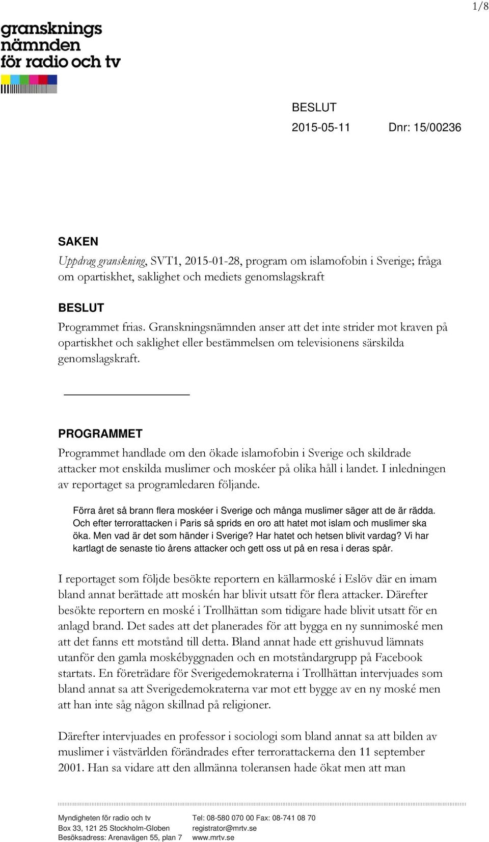 PROGRAMMET Programmet handlade om den ökade islamofobin i Sverige och skildrade attacker mot enskilda muslimer och moskéer på olika håll i landet.