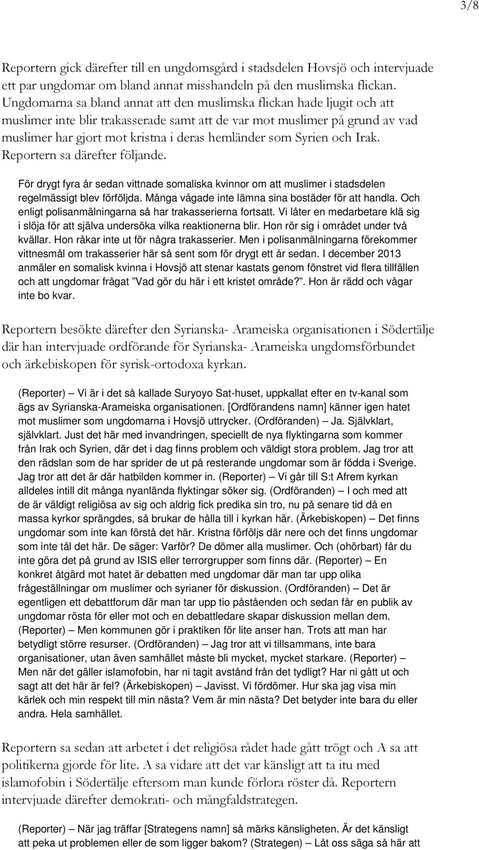 som Syrien och Irak. Reportern sa därefter följande. För drygt fyra år sedan vittnade somaliska kvinnor om att muslimer i stadsdelen regelmässigt blev förföljda.