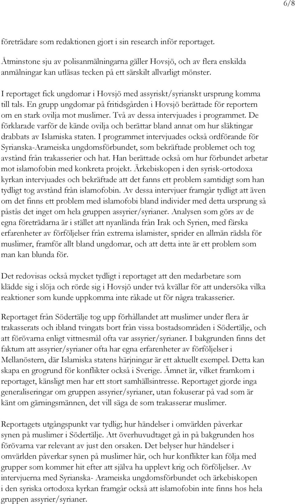 I reportaget fick ungdomar i Hovsjö med assyriskt/syrianskt ursprung komma till tals. En grupp ungdomar på fritidsgården i Hovsjö berättade för reportern om en stark ovilja mot muslimer.