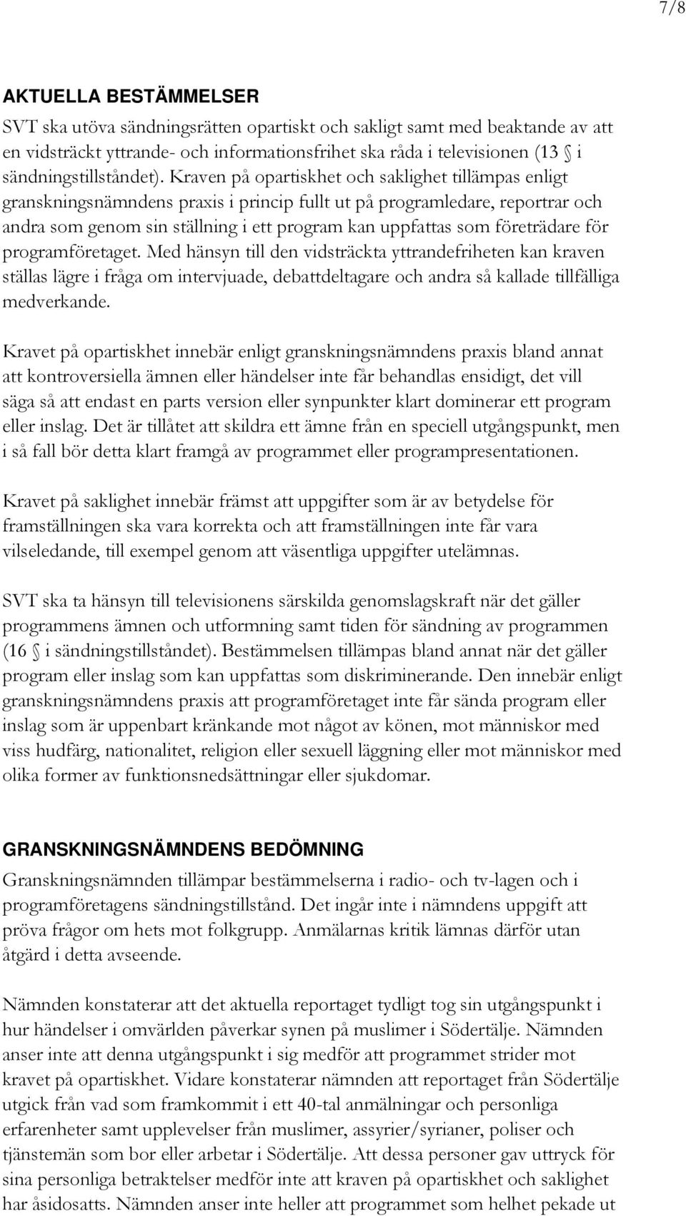 Kraven på opartiskhet och saklighet tillämpas enligt granskningsnämndens praxis i princip fullt ut på programledare, reportrar och andra som genom sin ställning i ett program kan uppfattas som