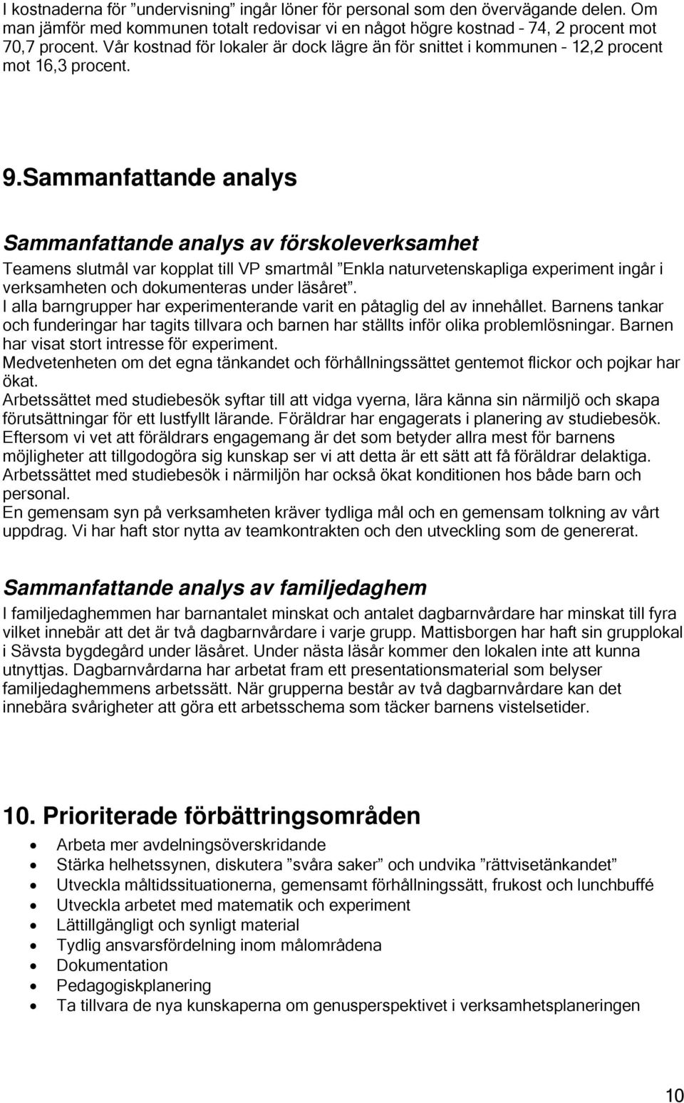 Sammanfattande analys Sammanfattande analys av förskoleverksamhet Teamens slutmål var kopplat till VP smartmål Enkla naturvetenskapliga experiment ingår i verksamheten och dokumenteras under läsåret.