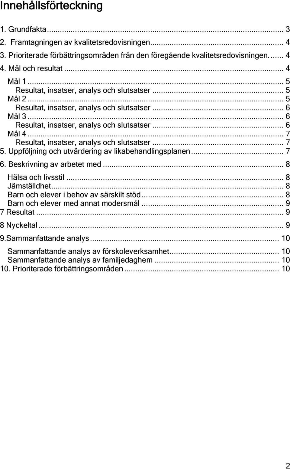 .. 7 Resultat, insatser, analys och slutsatser... 7 5. Uppföljning och utvärdering av likabehandlingsplanen... 7 6. Beskrivning av arbetet med... 8 Hälsa och livsstil... 8 Jämställdhet.