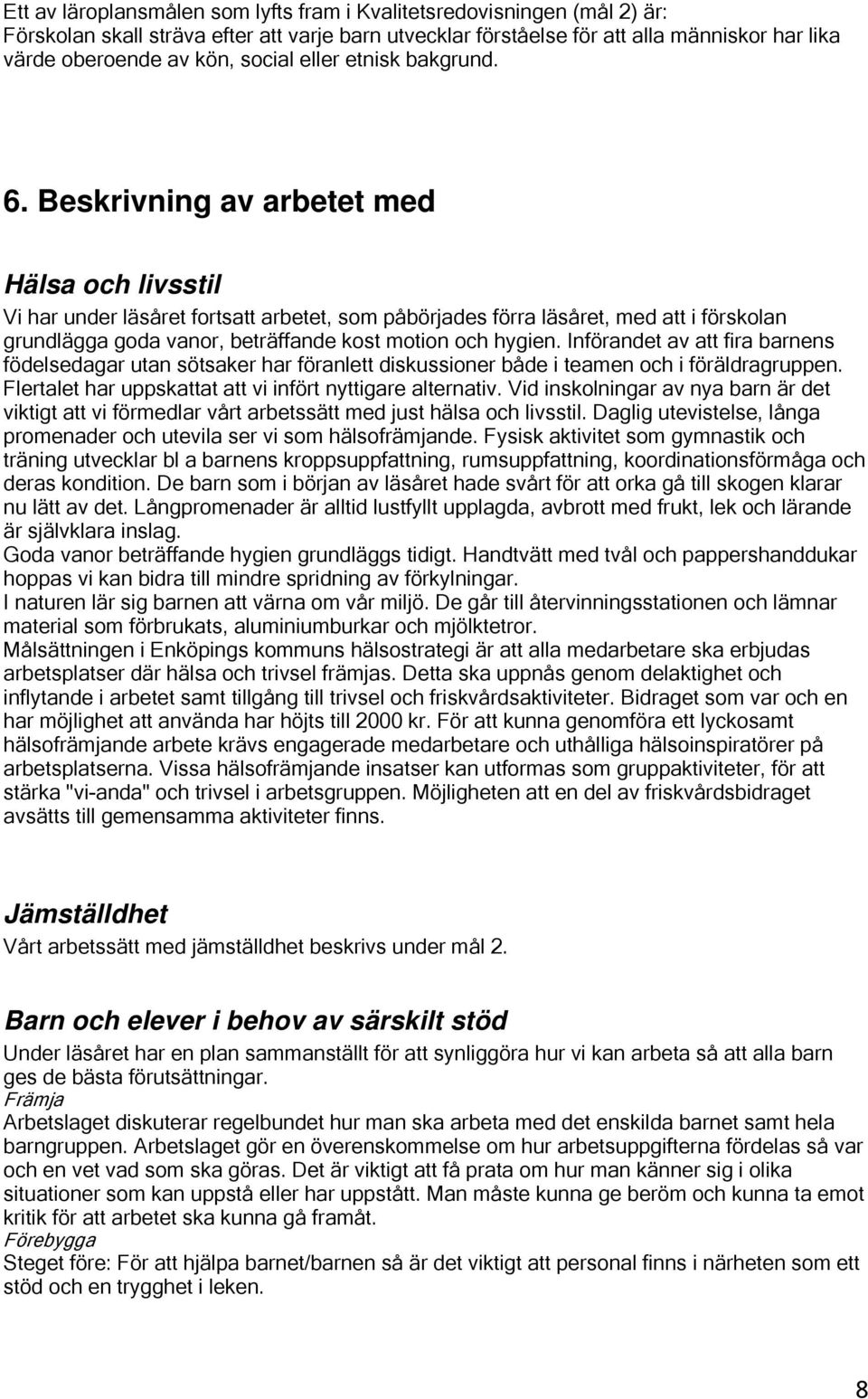 Beskrivning av arbetet med Hälsa och livsstil Vi har under läsåret fortsatt arbetet, som påbörjades förra läsåret, med att i förskolan grundlägga goda vanor, beträffande kost motion och hygien.