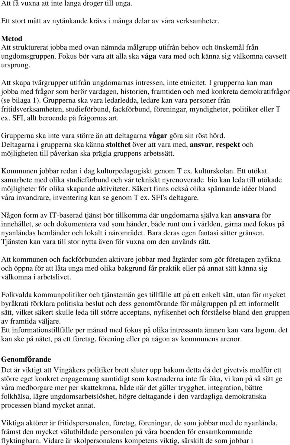 Att skapa tvärgrupper utifrån ungdomarnas intressen, inte etnicitet. I grupperna kan man jobba med frågor som berör vardagen, historien, framtiden och med konkreta demokratifrågor (se bilaga 1).