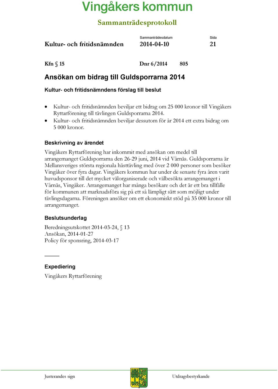 Kultur- och fritidsnämnden beviljar dessutom för år 2014 ett extra bidrag om 5 000 kronor.