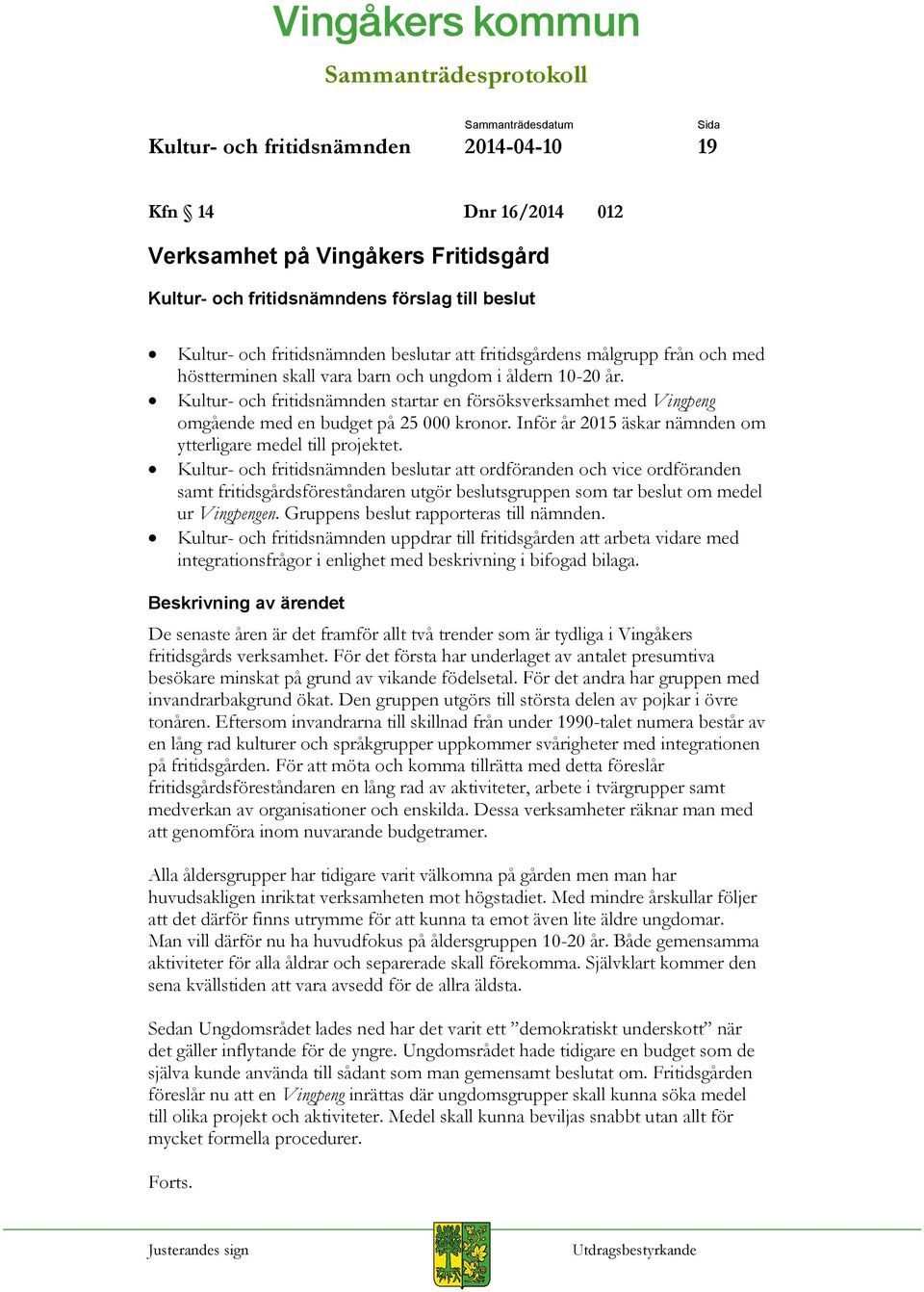 Kultur- och fritidsnämnden startar en försöksverksamhet med Vingpeng omgående med en budget på 25 000 kronor. Inför år 2015 äskar nämnden om ytterligare medel till projektet.