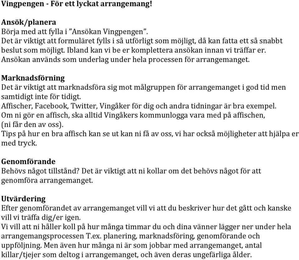 Ansökan används som underlag under hela processen för arrangemanget. Marknadsförning Det är viktigt att marknadsföra sig mot målgruppen för arrangemanget i god tid men samtidigt inte för tidigt.