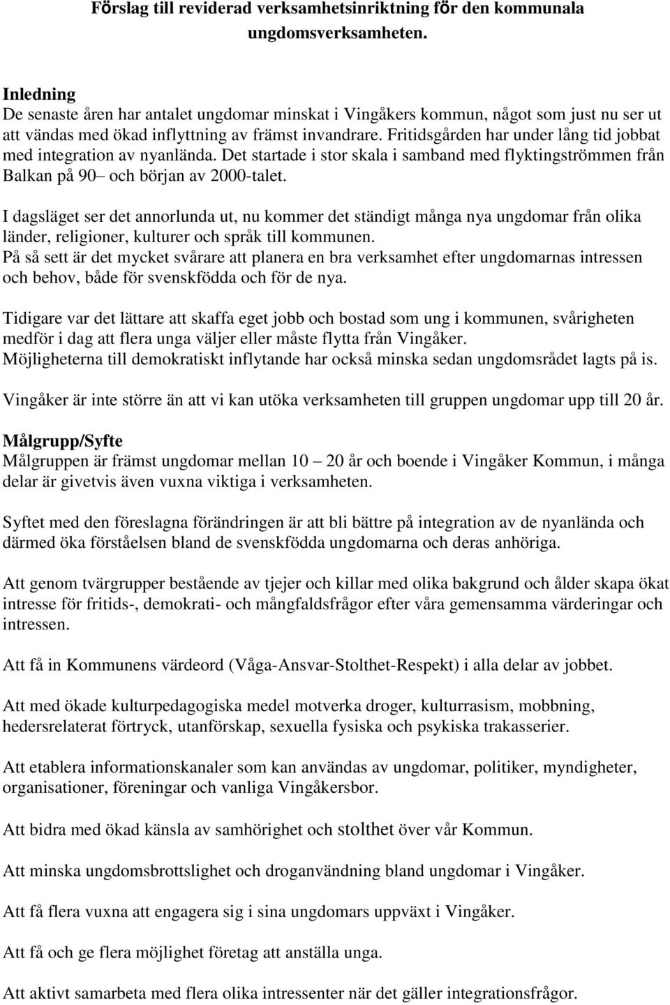 Fritidsgården har under lång tid jobbat med integration av nyanlända. Det startade i stor skala i samband med flyktingströmmen från Balkan på 90 och början av 2000-talet.