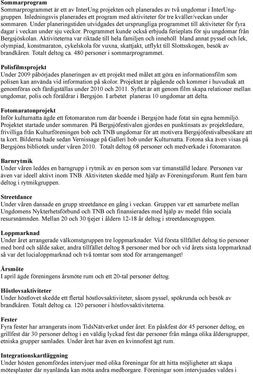 Under planeringstiden utvidgades det ursprungliga programmet till aktiviteter för fyra dagar i veckan under sju veckor. Programmet kunde också erbjuda ferieplats för sju ungdomar från Bergsjöskolan.