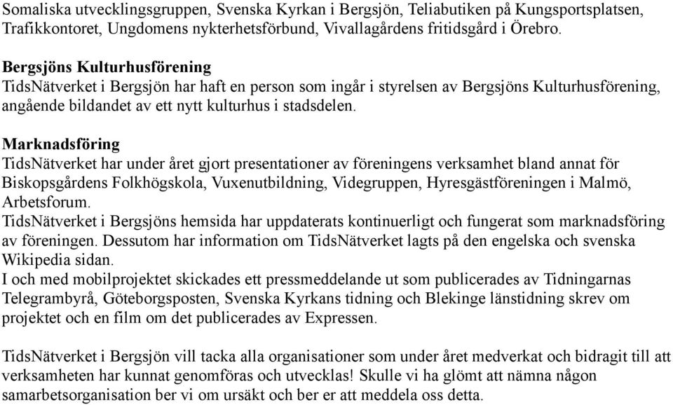 Marknadsföring TidsNätverket har under året gjort presentationer av föreningens verksamhet bland annat för Biskopsgårdens Folkhögskola, Vuxenutbildning, Videgruppen, Hyresgästföreningen i Malmö,