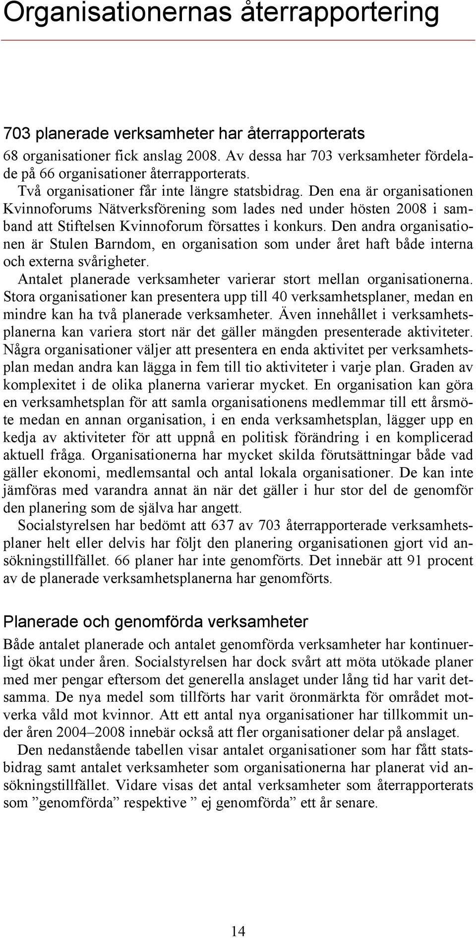 Den andra organisationen är Stulen Barndom, en organisation som under året haft både interna och externa svårigheter. Antalet planerade verksamheter varierar stort mellan organisationerna.