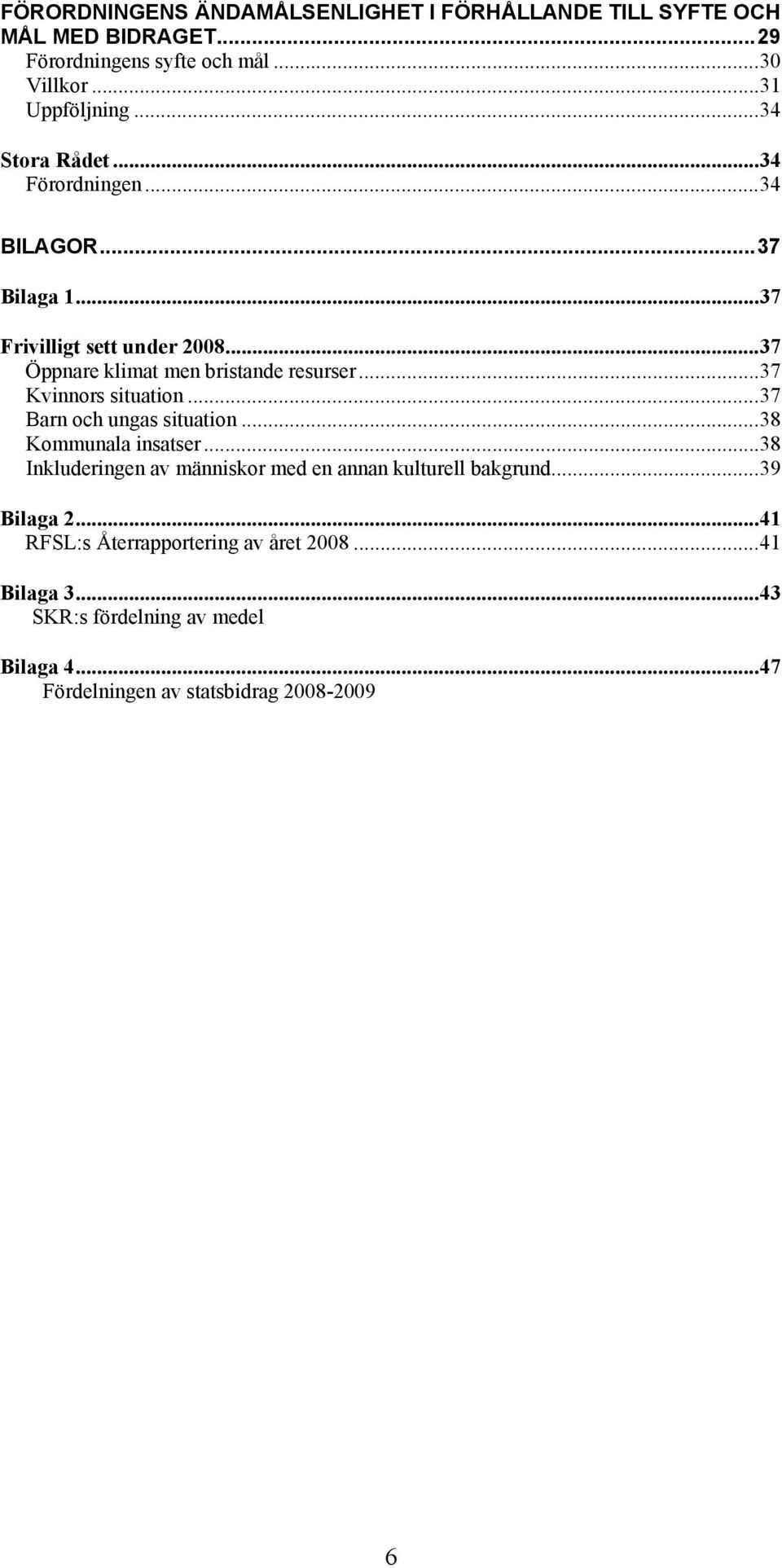 ..37 Kvinnors situation...37 Barn och ungas situation...38 Kommunala insatser...38 Inkluderingen av människor med en annan kulturell bakgrund.