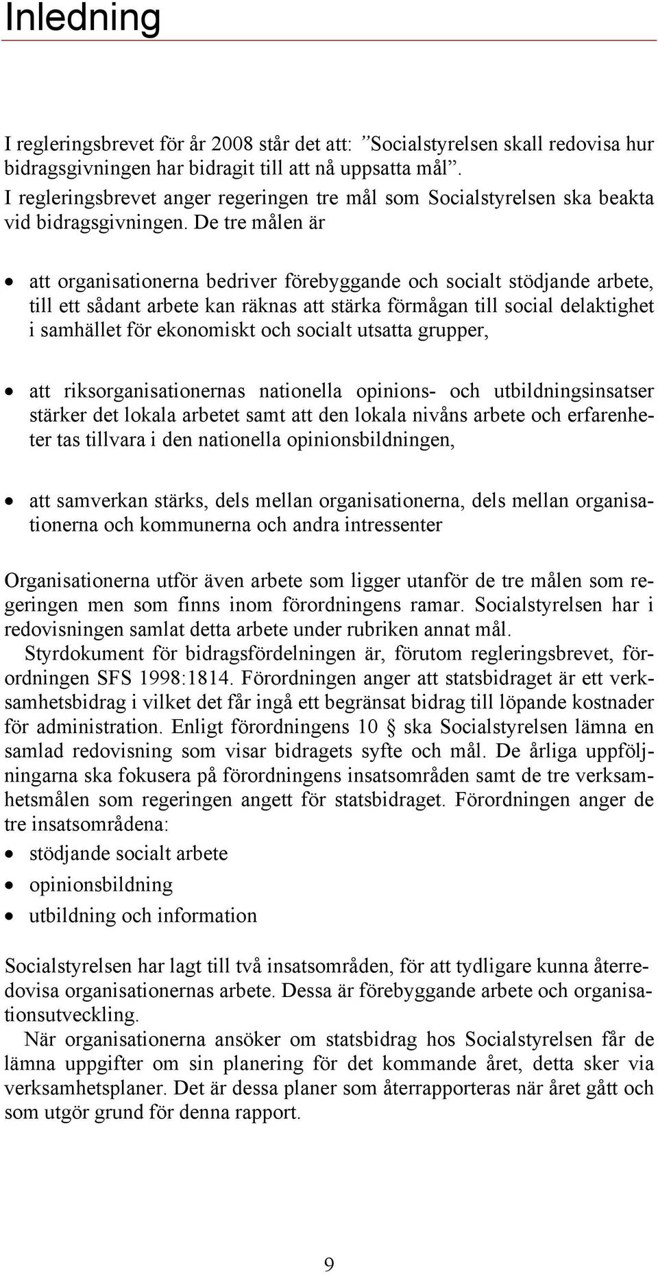 De tre målen är att organisationerna bedriver förebyggande och socialt stödjande arbete, till ett sådant arbete kan räknas att stärka förmågan till social delaktighet i samhället för ekonomiskt och