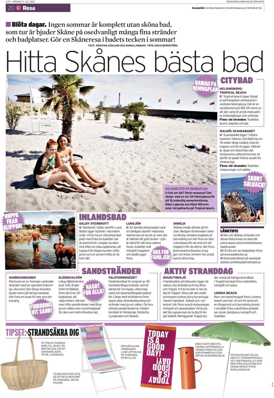 TEXT: KRISTINA HEDLUND OCH MARIA LINDMAN FOTO: DAVID BERGSTRÖM Hitta Skånes bästa bad HAWAII PÅ HEMMAPLAN CITYBAD HELSINGBORG: TROPICAL BEACH Tropical beach ligger längst ut på Parapeten utmed piren