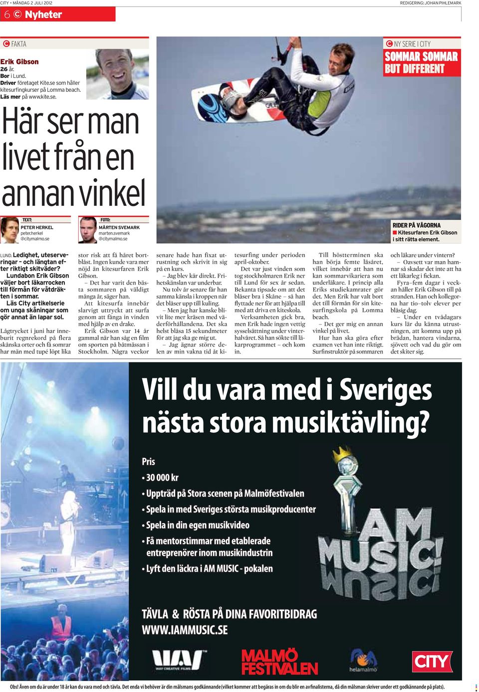 se FOTO: MÅRTEN SVEMARK marten.svemark @citymalmo.se RIDER PÅ VÅGORNA Kitesurfaren Erik Gibson i sitt rätta element. LUND. Ledighet, uteserveringar och längtan efter riktigt skitväder?