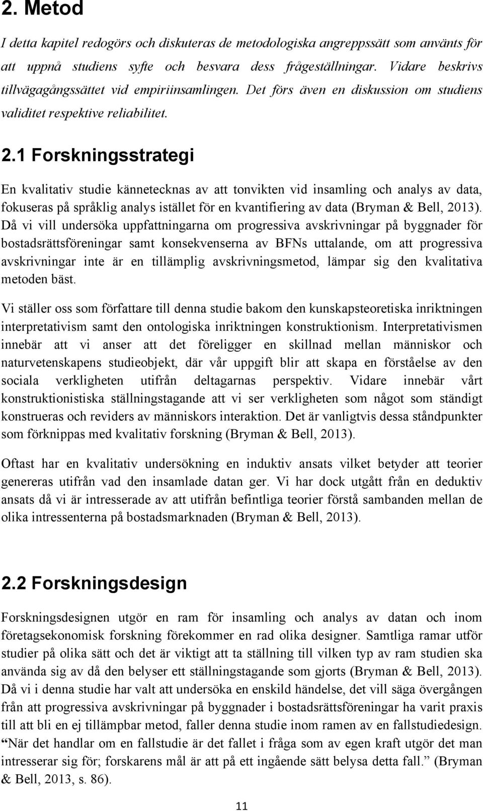 1 Forskningsstrategi En kvalitativ studie kännetecknas av att tonvikten vid insamling och analys av data, fokuseras på språklig analys istället för en kvantifiering av data (Bryman & Bell, 2013).