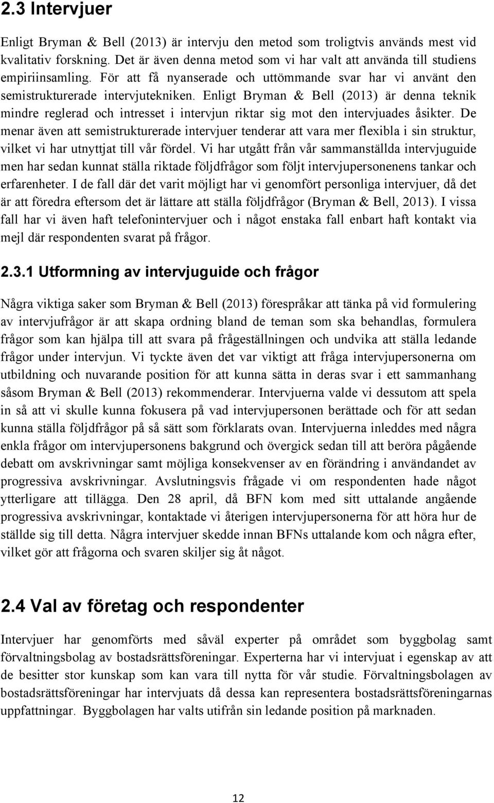 Enligt Bryman & Bell (2013) är denna teknik mindre reglerad och intresset i intervjun riktar sig mot den intervjuades åsikter.